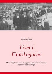 Livet i Finnskogarna - Mina skogsfinska anor, nybyggarna i Nordvärmlands och Hedmarkens Finnskogar