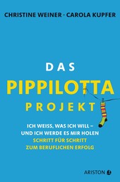 Das Pippilotta-Projekt - Ich weiß, was ich will - und ich werde es mir holen - Schritt für Schritt zum beruflichen Erfolg