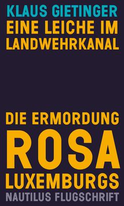 Eine Leiche im Landwehrkanal. Die Ermordung Rosa Luxemburgs