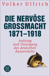 Die nervöse Großmacht 1871 - 1918 - Aufstieg und Untergang des deutschen Kaiserreichs