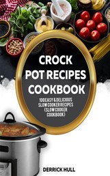 Crock Pot Recipes Cookbook - 100 Easy & Delicious Slow Cooker Recipes (Slow Cooker Cookbook)