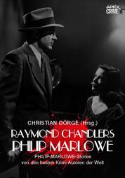 RAYMOND CHANDLERS PHILIP MARLOWE - PHILIP-MARLOWE-Storys von den besten Krimi-Autoren der Welt - Herausgegeben von Christian Dörge