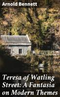 Arnold Bennett: Teresa of Watling Street: A Fantasia on Modern Themes 