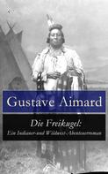 Gustave Aimard: Die Freikugel: Ein Indianer-und Wildwest-Abenteuerroman 