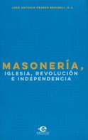 José Antonio Ferrer Benimeli: Masonería, Iglesia, Revolución e Independencia 