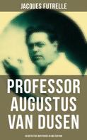 Jacques Futrelle: Professor Augustus Van Dusen: 49 Detective Mysteries in One Edition 