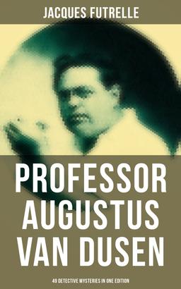 Professor Augustus Van Dusen: 49 Detective Mysteries in One Edition