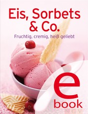 Eis, Sorbets & Co. - Unsere 100 besten Eisrezepte in einem Kochbuch