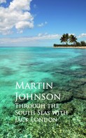 Martin Johnson: Through the South Seas with Jack London 