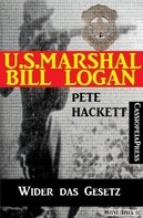 Pete Hackett: U.S. Marshal Bill Logan, Band 13: Wider das Gesetz ★★★