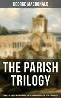 George MacDonald: THE PARISH TRILOGY - Annals of a Quiet Neighbourhood, The Seaboard Parish & The Vicar's Daughter 