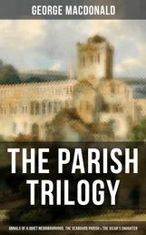 THE PARISH TRILOGY - Annals of a Quiet Neighbourhood, The Seaboard Parish & The Vicar's Daughter
