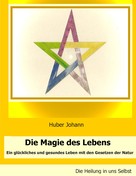 Johann Huber: Die Magie des Lebens 