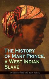 The History of Mary Prince, a West Indian Slave (Voices From The Past Series) - Stirring Autobiography that Influenced the Anti-Slavery Cause of British Colonies
