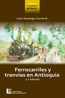 Juan Santiago Correa Restrepo: Ferrocarriles y tranvías en Antioquia 2 ed. 