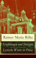 Rainer Maria Rilke: Erzählungen und Skizzen: Lyrische Worte in Prosa 