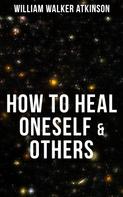 William Walker Atkinson: HOW TO HEAL ONESELF & OTHERS 