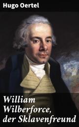 William Wilberforce, der Sklavenfreund - Ein Lebensbild, für die deutsche Jugend und das deutsche Volk gezeichnet