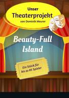 Dominik Meurer: Unser Theaterprojekt, Band 8 - Beauty-Full Island 