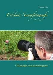 Erlebnis Naturfotografie - Erzählungen eines Naturfotografen