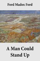 Ford Madox Ford: A Man Could Stand Up (Volume 3 of the tetralogy Parade's End) 