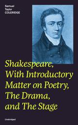 Shakespeare, With Introductory Matter on Poetry, The Drama, and The Stage (Unabridged) - Coleridge's Essays and Lectures on Shakespeare and Other Old Poets and Dramatists
