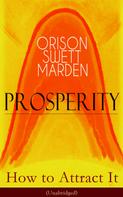 Orison Swett Marden: Prosperity - How to Attract It (Unabridged) 