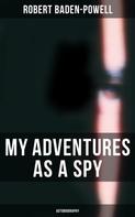 Robert Baden-Powell: My Adventures as a Spy: Autobiography 