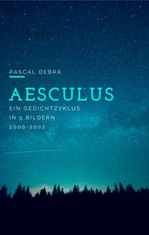 Aesculus - Ein Gedichtzyklus in 5 Bildern 2000-2002