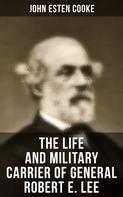 John Esten Cooke: The Life and Military Carrier of General Robert E. Lee 