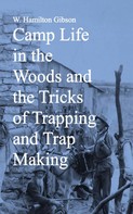 W. Hamilton Gibson: Camp Life in the Woods and the Tricks of Trapping and Trap Making 