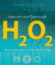 Wasserstoffperoxid - Anwendungen und Heilerfolge