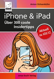 iPhone & iPad – Über 300 coole Insidertipps - Aktuell für iOS 12