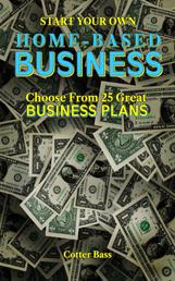 Start Your Own HOME-BASED BUSINESS - Choose From 25 Great BUSINESS PLANS