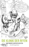 Arnold Langenmayr: Die Klinik der Affen und andere Kurzgeschichten 