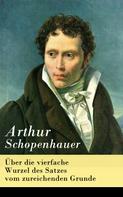 Arthur Schopenhauer: Über die vierfache Wurzel des Satzes vom zureichenden Grunde 