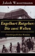 Jakob Wassermann: Engelhart Ratgeber: Die zwei Welten (Autobiografischer Roman) 