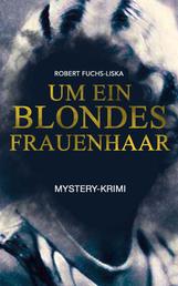 Um ein blondes Frauenhaar (Mystery-Krimi) - Thriller