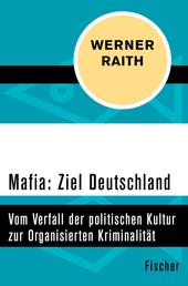 Mafia: Ziel Deutschland - Vom Verfall der politischen Kultur zur Organisierten Kriminalität