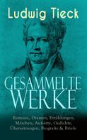 Ludwig Tieck: Gesammelte Werke: Romane, Dramen, Erzählungen, Märchen, Aufsätze, Gedichte, Übersetzungen, Biografie & Briefe 