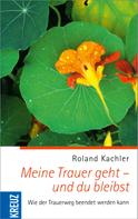 Roland Kachler: Meine Trauer geht - und du bleibst ★★★★