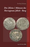 Kay J. Krause: Die (Klein-) Münzen des Herzogtums Jülich - Berg 
