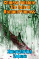 Xenosabrina Sakura: Chinese Folklore The Tale of Dragon Princess 