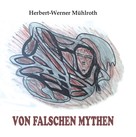 Herbert-Werner Mühlroth: Von falschen Mythen 