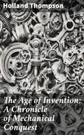 Holland Thompson: The Age of Invention: A Chronicle of Mechanical Conquest 