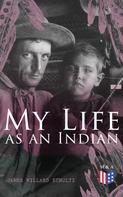 James Willard Schultz: My Life as an Indian 