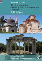 Wolfram Letzner: Die 40 bekanntesten archäologischen und historischen Stätten in Albanien 