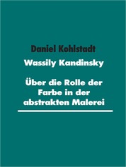 Wassily Kandinsky - Über die Rolle der Farbe in der abstrakten Malerei