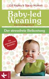 Baby-led Weaning - Das Grundlagenbuch - Der stressfreie Beikostweg