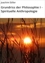 Grundriss der Philosophie I - Spirituelle Anthropologie